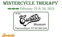 WinterCycle Therapy over 100 old and odd motorcycles on display at the Curtiss museum in addition to the museum's great motorcycle collection. Admission is group rate - only $6! Motorcycle exhibitors admitted free! Saturday and Sunday February 23rd and